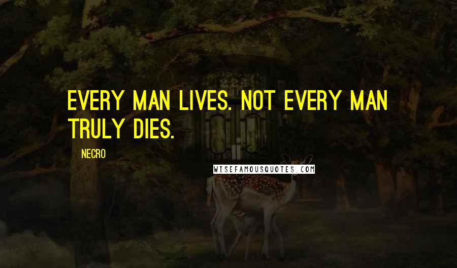 Necro Quotes: Every man lives. Not every man truly dies.