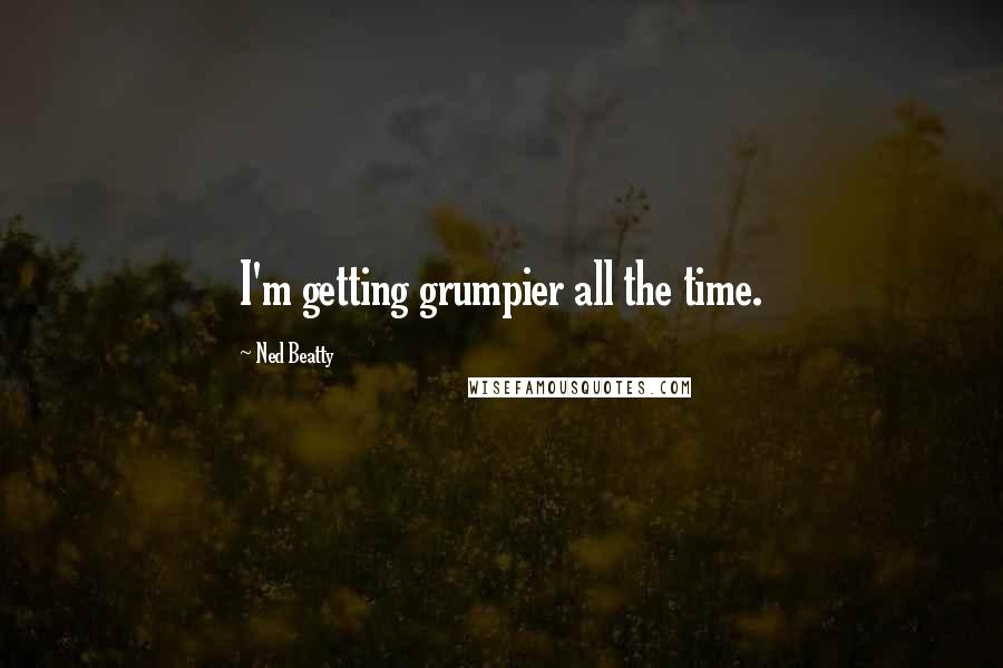 Ned Beatty Quotes: I'm getting grumpier all the time.