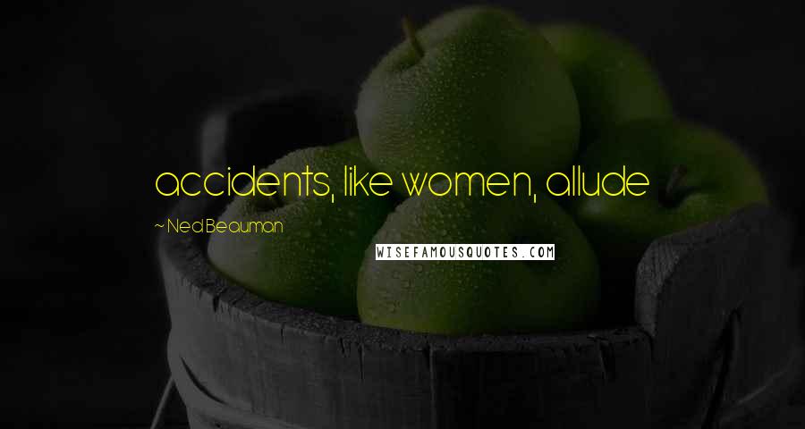 Ned Beauman Quotes: accidents, like women, allude