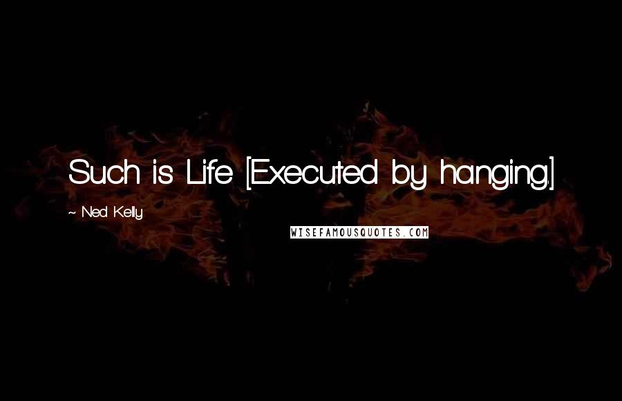 Ned Kelly Quotes: Such is Life [Executed by hanging.]