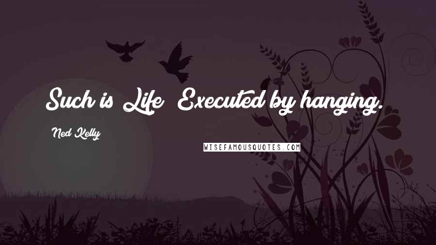 Ned Kelly Quotes: Such is Life [Executed by hanging.]