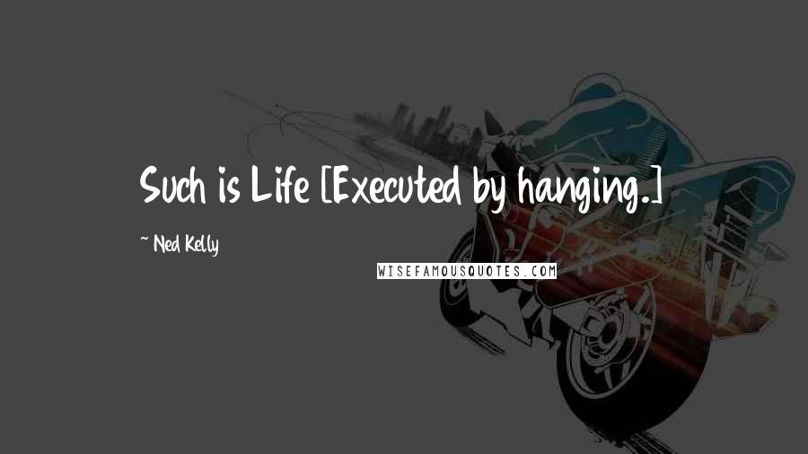 Ned Kelly Quotes: Such is Life [Executed by hanging.]