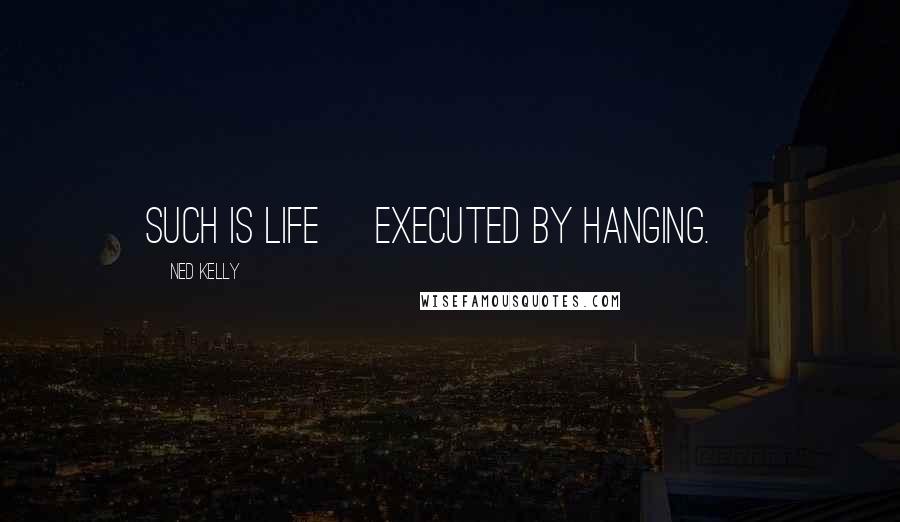 Ned Kelly Quotes: Such is Life [Executed by hanging.]
