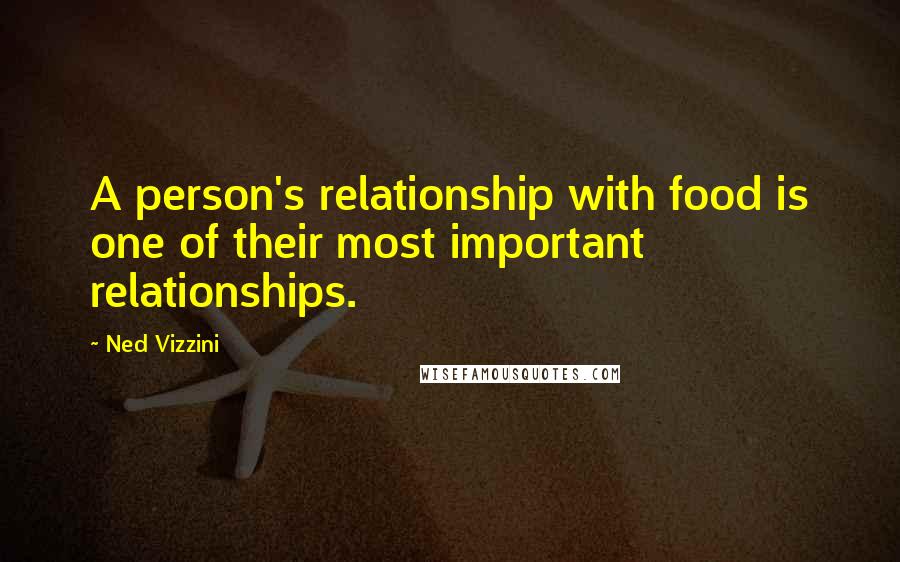 Ned Vizzini Quotes: A person's relationship with food is one of their most important relationships.