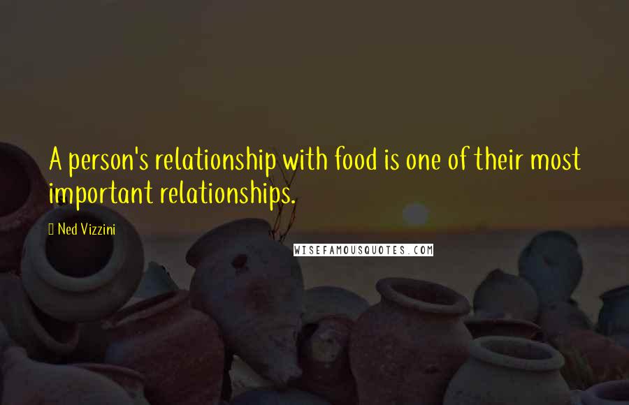 Ned Vizzini Quotes: A person's relationship with food is one of their most important relationships.