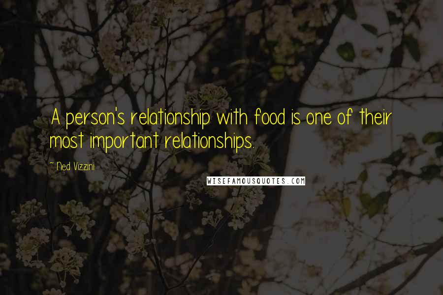 Ned Vizzini Quotes: A person's relationship with food is one of their most important relationships.