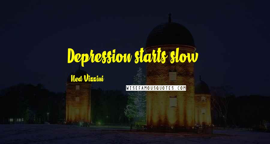 Ned Vizzini Quotes: Depression starts slow.