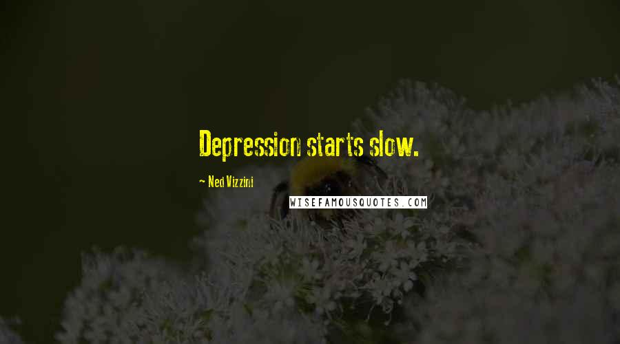 Ned Vizzini Quotes: Depression starts slow.
