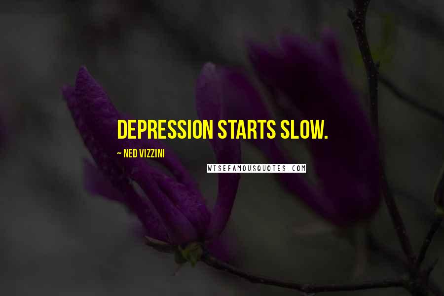 Ned Vizzini Quotes: Depression starts slow.