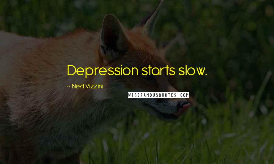 Ned Vizzini Quotes: Depression starts slow.