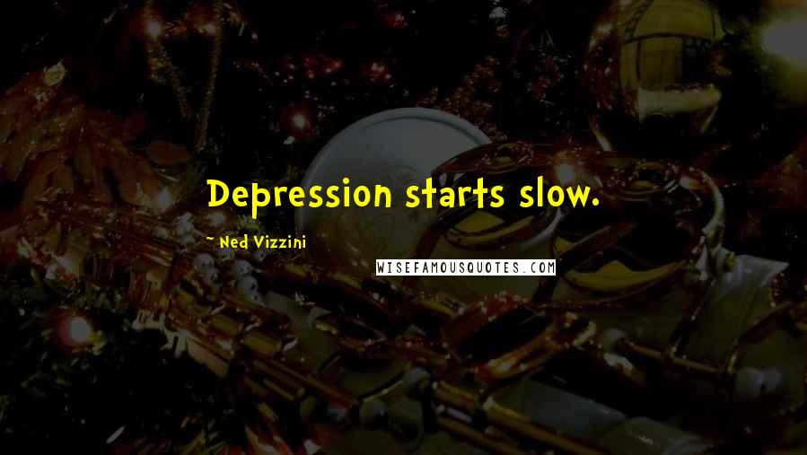 Ned Vizzini Quotes: Depression starts slow.