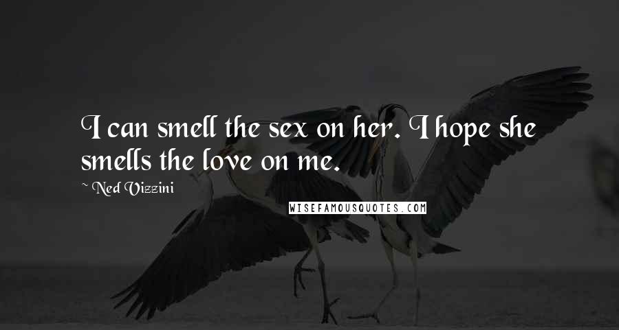 Ned Vizzini Quotes: I can smell the sex on her. I hope she smells the love on me.
