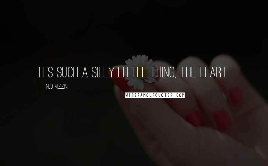 Ned Vizzini Quotes: It's such a silly little thing, the heart.