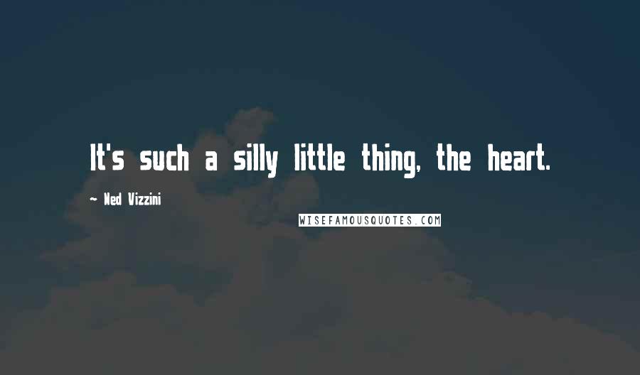 Ned Vizzini Quotes: It's such a silly little thing, the heart.
