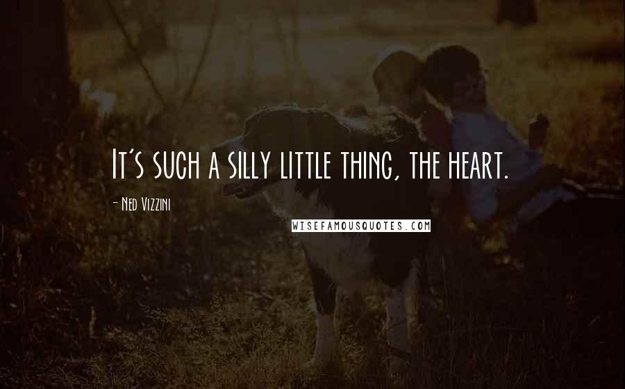 Ned Vizzini Quotes: It's such a silly little thing, the heart.
