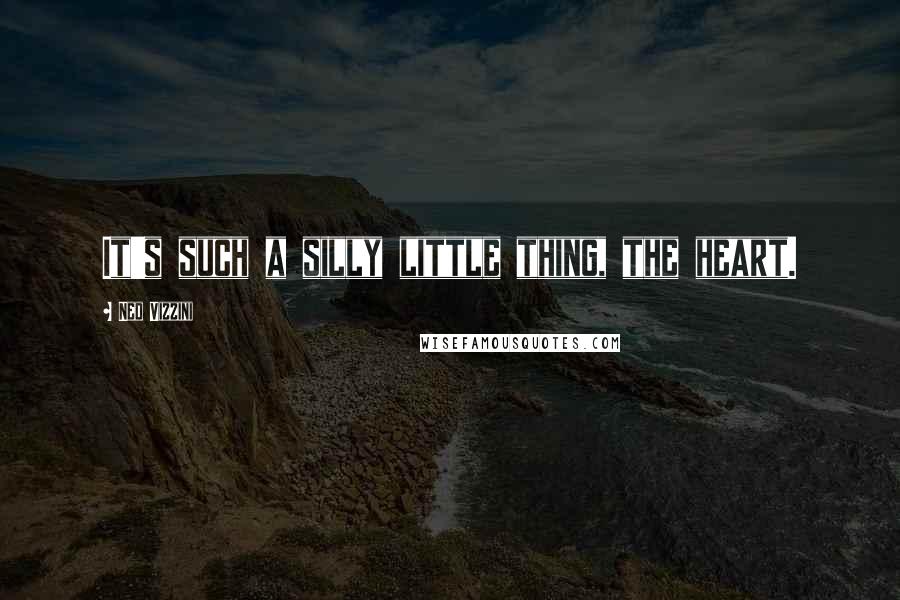 Ned Vizzini Quotes: It's such a silly little thing, the heart.