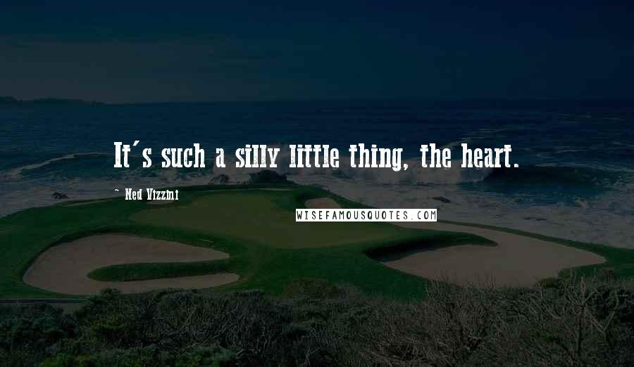 Ned Vizzini Quotes: It's such a silly little thing, the heart.