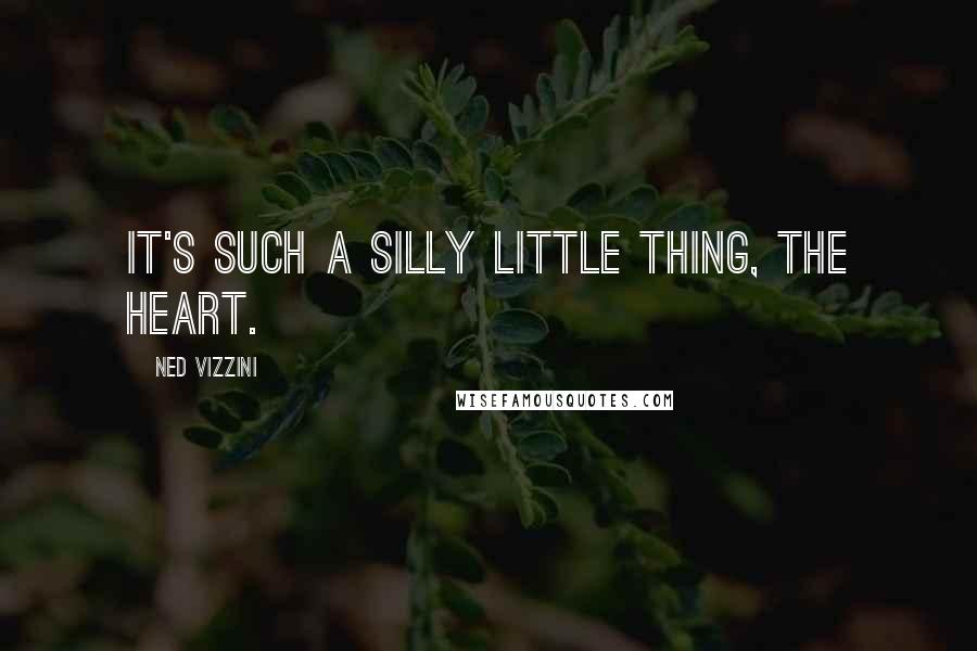 Ned Vizzini Quotes: It's such a silly little thing, the heart.