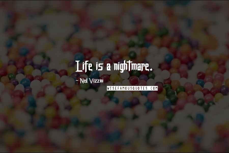 Ned Vizzini Quotes: Life is a nightmare.
