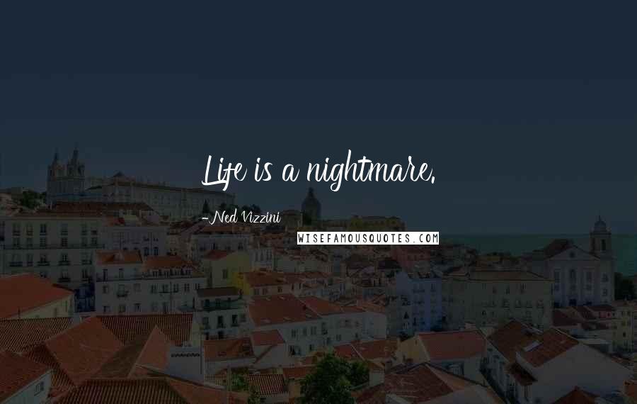 Ned Vizzini Quotes: Life is a nightmare.