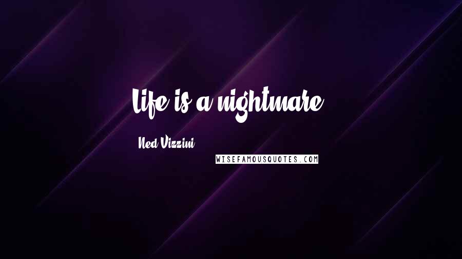 Ned Vizzini Quotes: Life is a nightmare.