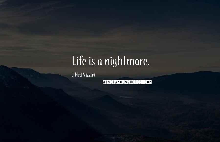 Ned Vizzini Quotes: Life is a nightmare.