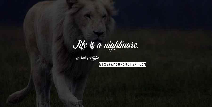 Ned Vizzini Quotes: Life is a nightmare.
