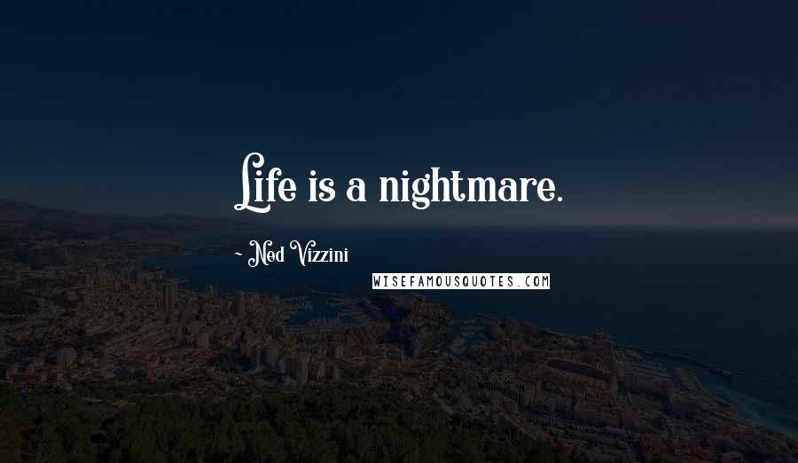 Ned Vizzini Quotes: Life is a nightmare.