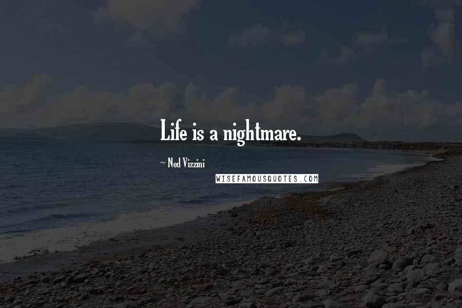 Ned Vizzini Quotes: Life is a nightmare.