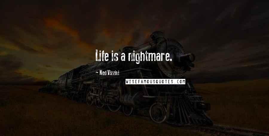 Ned Vizzini Quotes: Life is a nightmare.