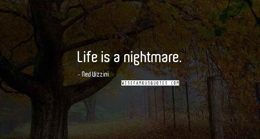 Ned Vizzini Quotes: Life is a nightmare.