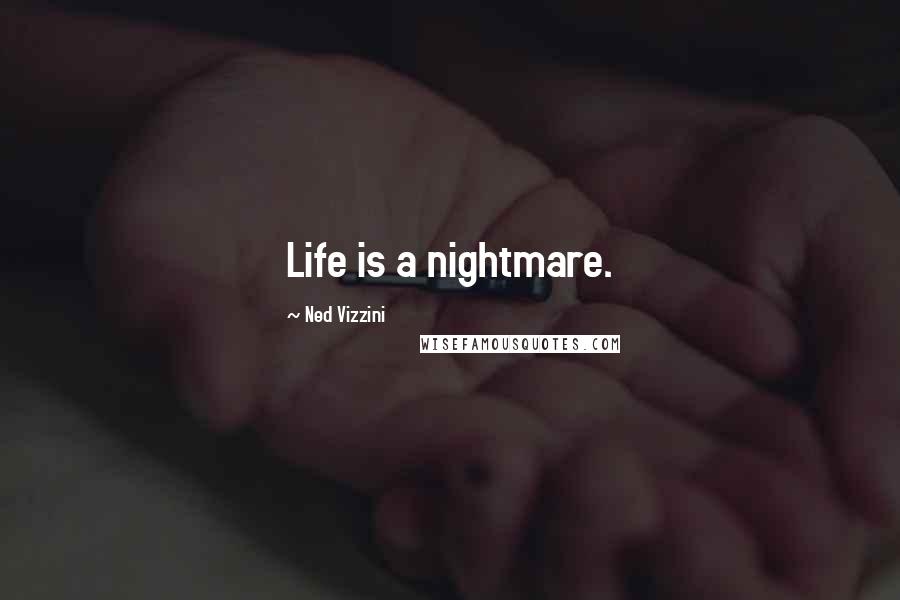 Ned Vizzini Quotes: Life is a nightmare.