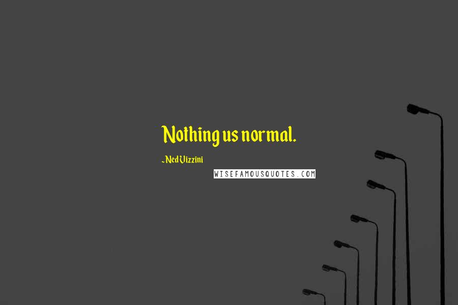 Ned Vizzini Quotes: Nothing us normal.