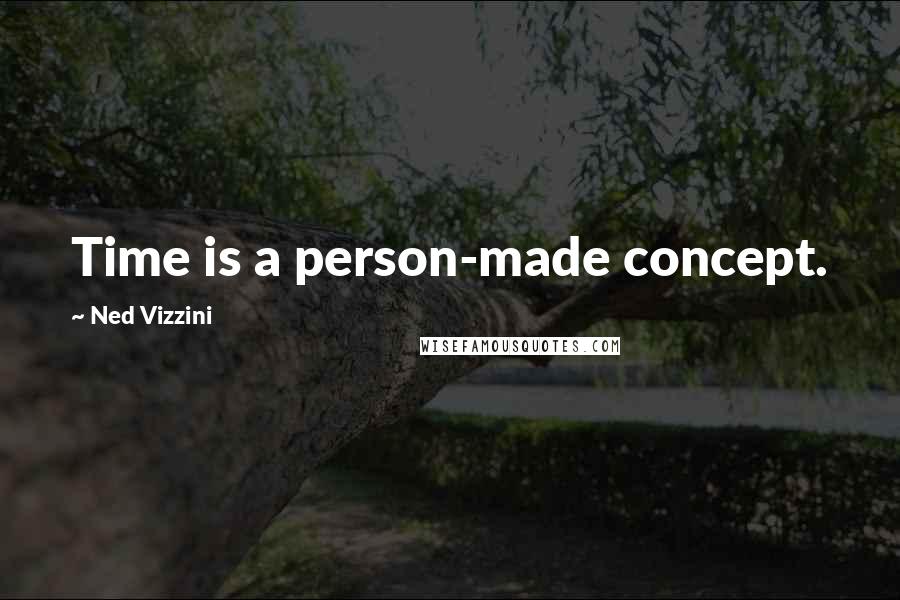 Ned Vizzini Quotes: Time is a person-made concept.