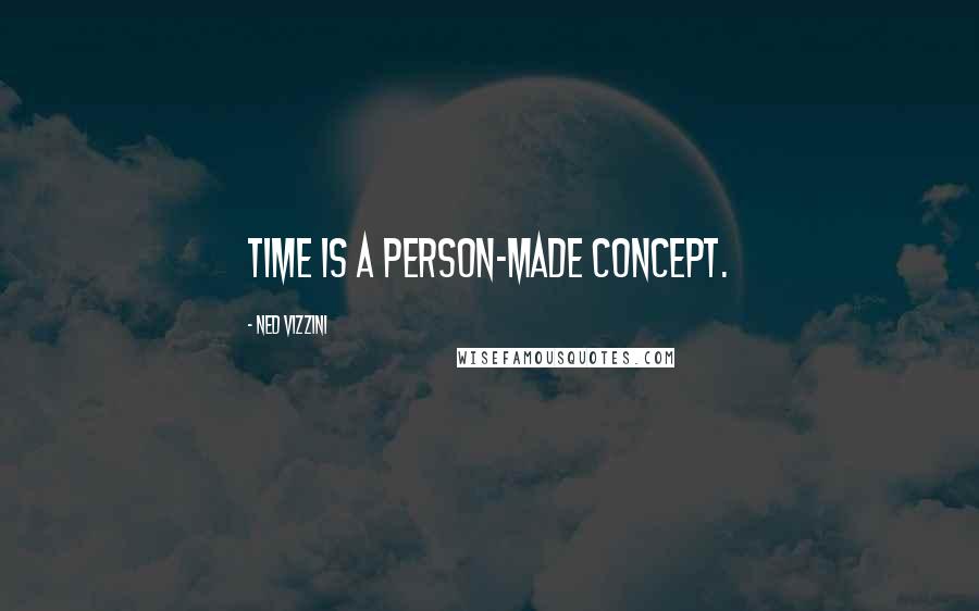 Ned Vizzini Quotes: Time is a person-made concept.