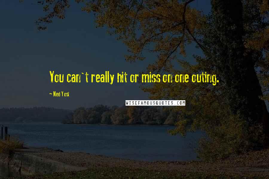 Ned Yost Quotes: You can't really hit or miss on one outing.