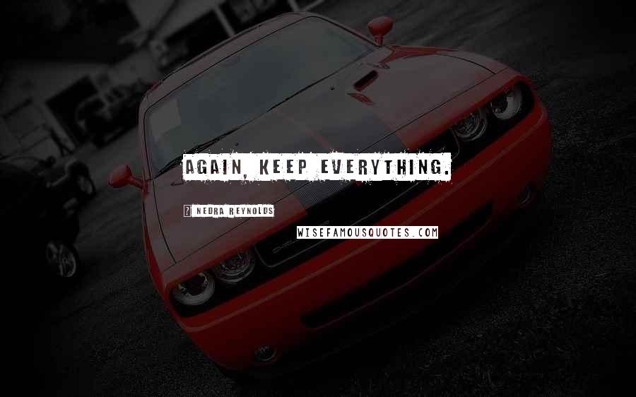 Nedra Reynolds Quotes: Again, keep everything.