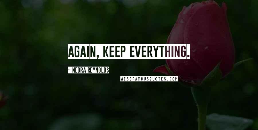 Nedra Reynolds Quotes: Again, keep everything.