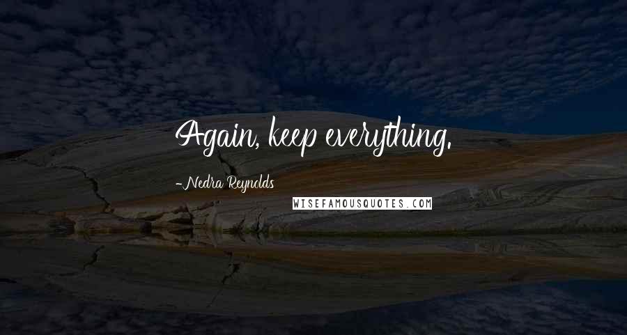 Nedra Reynolds Quotes: Again, keep everything.