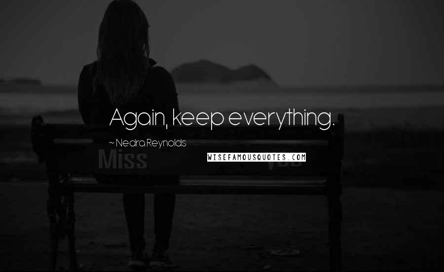 Nedra Reynolds Quotes: Again, keep everything.