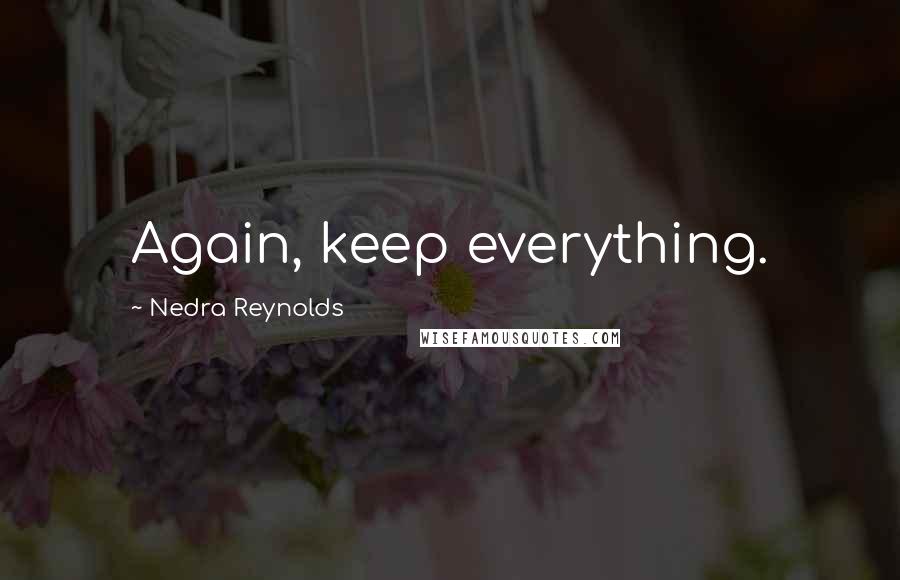Nedra Reynolds Quotes: Again, keep everything.