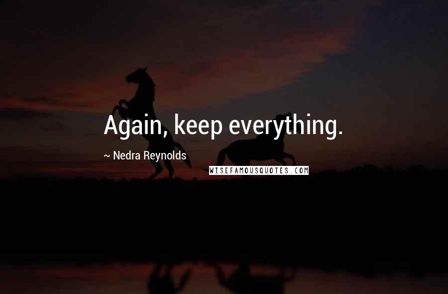 Nedra Reynolds Quotes: Again, keep everything.