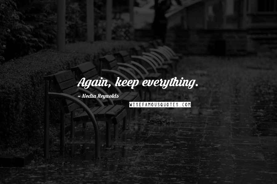 Nedra Reynolds Quotes: Again, keep everything.