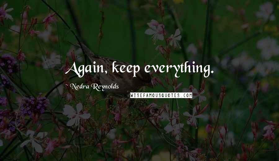 Nedra Reynolds Quotes: Again, keep everything.