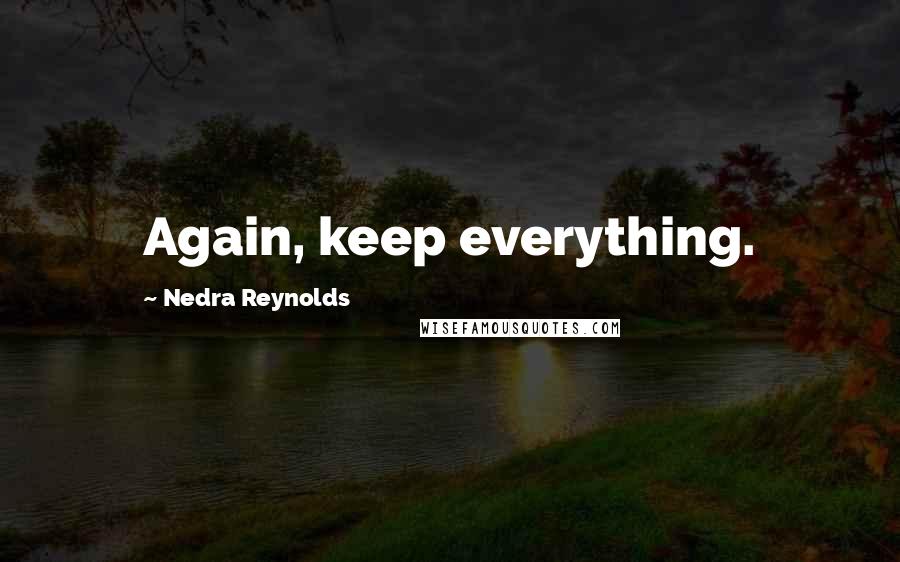 Nedra Reynolds Quotes: Again, keep everything.