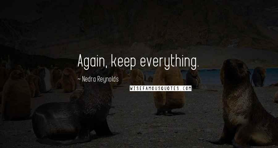 Nedra Reynolds Quotes: Again, keep everything.