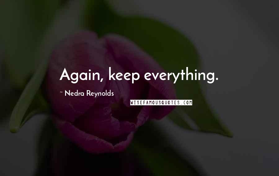 Nedra Reynolds Quotes: Again, keep everything.