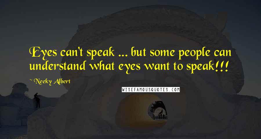 Neeky Albert Quotes: Eyes can't speak ... but some people can understand what eyes want to speak!!!