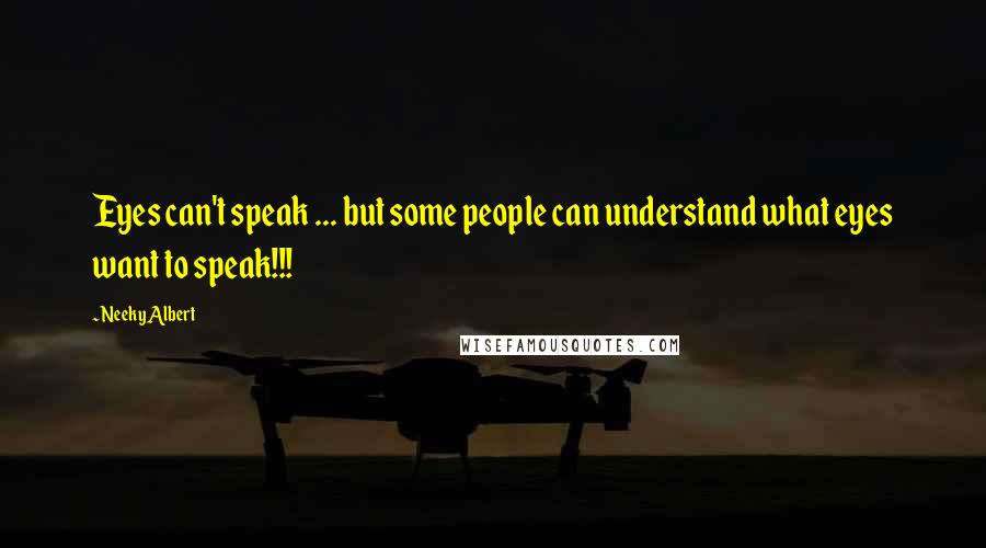 Neeky Albert Quotes: Eyes can't speak ... but some people can understand what eyes want to speak!!!