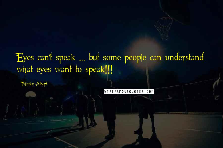 Neeky Albert Quotes: Eyes can't speak ... but some people can understand what eyes want to speak!!!